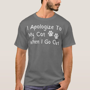 Camiseta Peço Desculpas Ao Meu Gato Quando Saio Engraçado