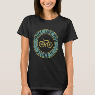 Camiseta Pedal Como Se Você Roubasse O Ciclo De Bicicleta V