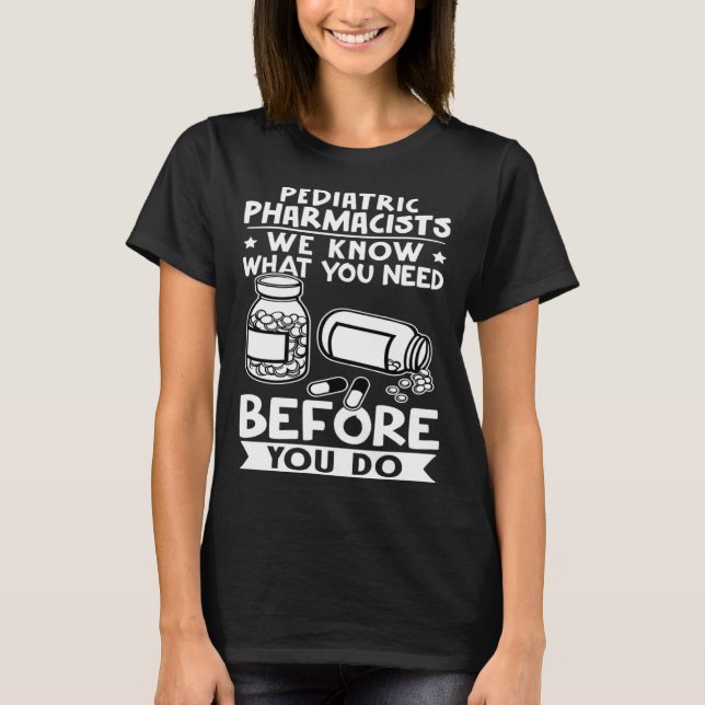 Camiseta Pediatric Pharmacists We Know What You Need Before (Frente)