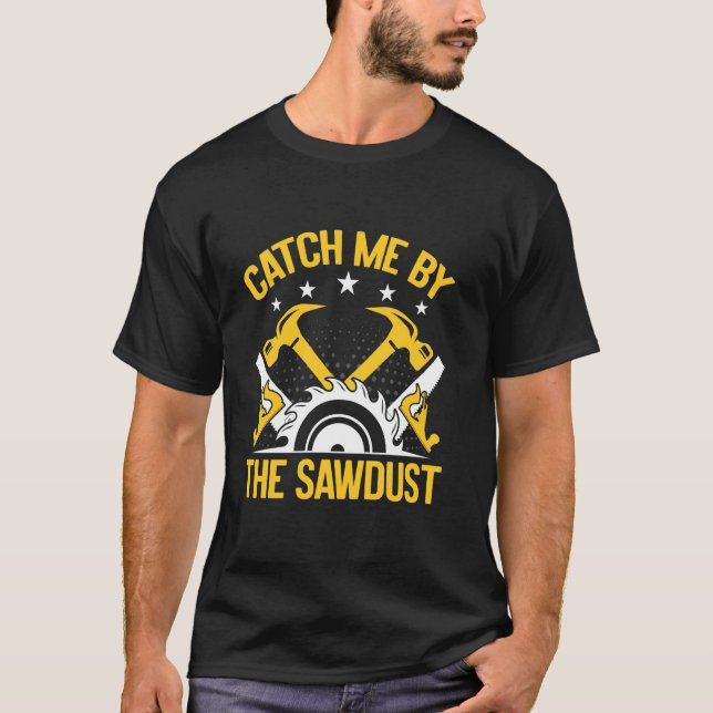 Camiseta Pegue-me pelo torneiro de madeira de serragem (Frente)