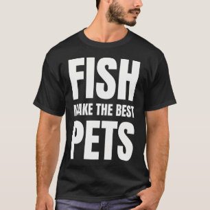 Camiseta Peixes fazem os melhores animais de estimação