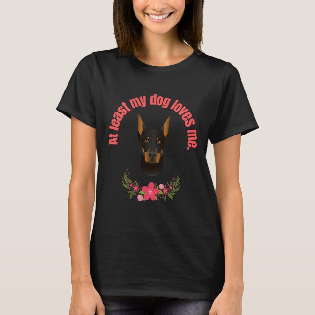 Camiseta Pelo Menos Meu Cachorro Me Ama O Pincer Doberman (Frente)
