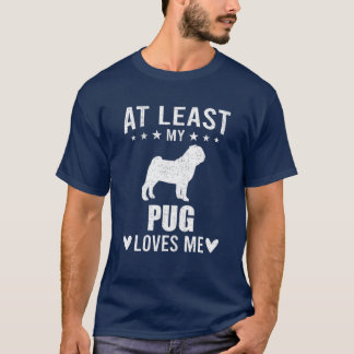 Camiseta Pelo Menos Meu Pug Me Ama Um Cachorro
