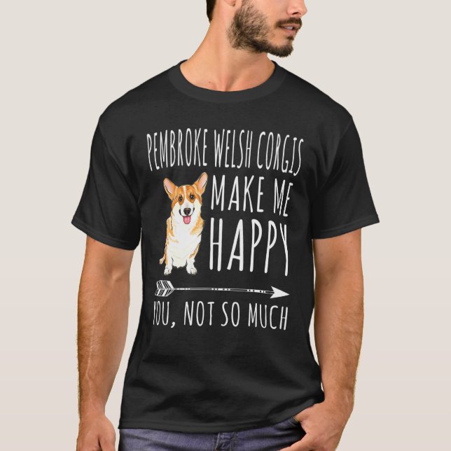 Camiseta Pembroke Welsh Corgis Me Faz Feliz Você Não Tanto (Frente)