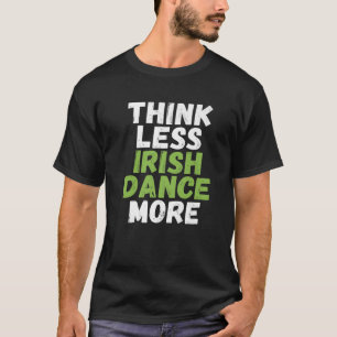 Camiseta Pensa em menos dança irlandesa mais bailarina irl