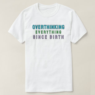 Camiseta Pensando demais em tudo desde o nascimento
