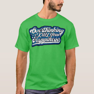 Camiseta Pensar demais Matar sua felicidade