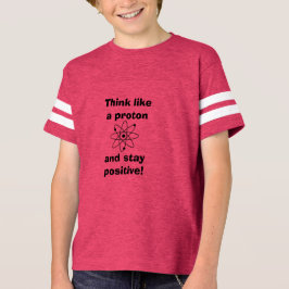 Camiseta Pense como um próton e fique positivo!Camiseta