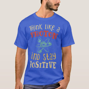 Camiseta Pense Como Um Proton E Mantenha-Se Positivo Em Ciê