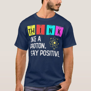 Camiseta Pense Como Um Próton E Mantenha Um Fundo De Ciênci
