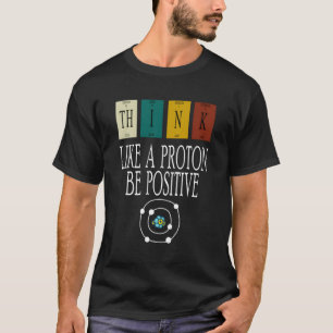 Camiseta Pense Como Um Próton E Seja Uma Ciência Engraçada