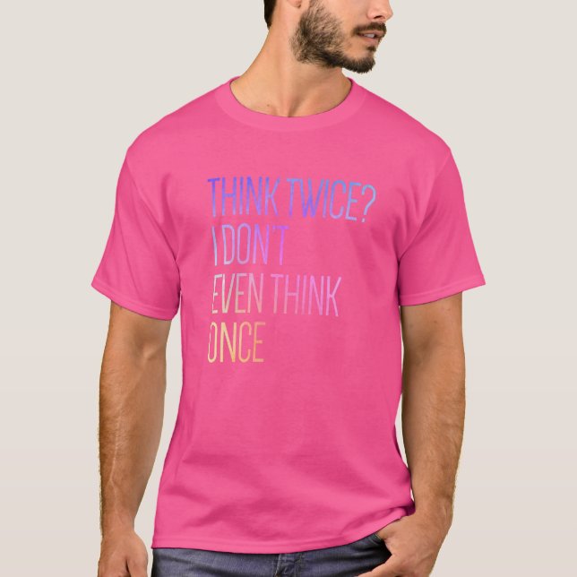 Camiseta Pense duas vezes que nem penso uma vez (Frente)