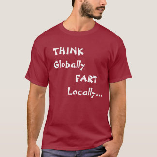 Camiseta PENSE global, FART localmente…