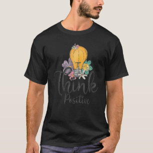 Camiseta Pense Positivo Seja Feliz, Motivação Retroativa