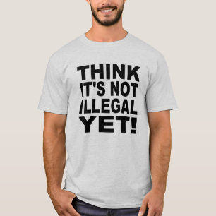 Camiseta Pense que não é ilegal ainda!
