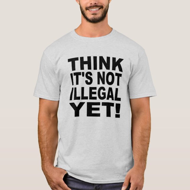 Camiseta Pense que não é ilegal ainda! (Frente)