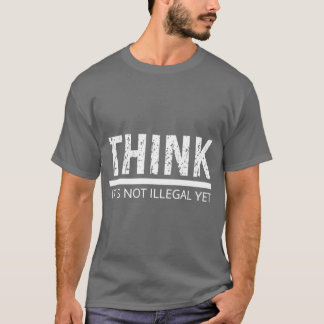 Camiseta PENSE QUE NÃO É ILEGAL, AINDA QUE sarcástico.