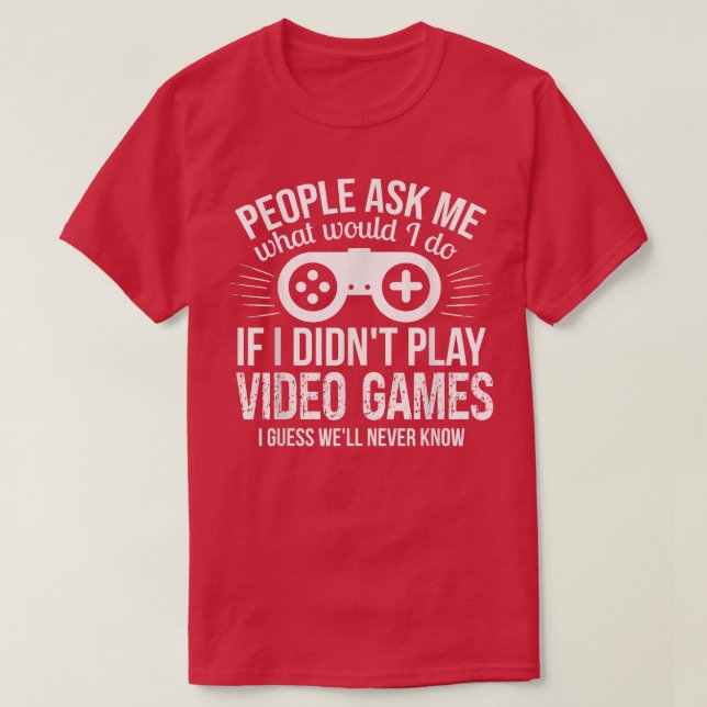 Camiseta People Ask Me Video Games  (Frente do Design)