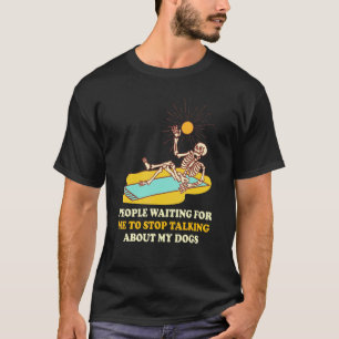 Camiseta People Waiting For Me To Stop Talking About My Dog