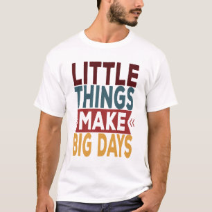Camiseta Pequenas Coisas Fazem Grandes Dias