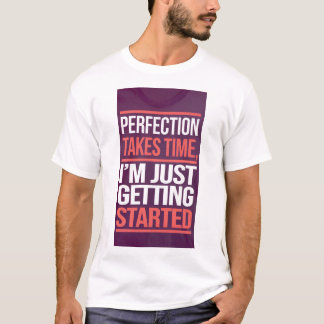 Camiseta Perfeição leva tempo; estou apenas começando.