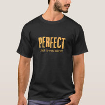 Perfeito, só para você saber! -Camiseta