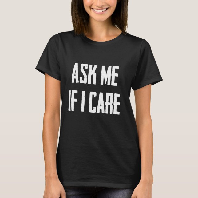 Camiseta Pergunte-Me Se Me Importo Com Sarcástico Engraçado (Frente)