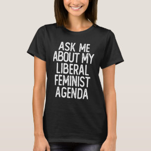 Camiseta Pergunte-Me Sobre A Minha Agenda Feminista Liberal