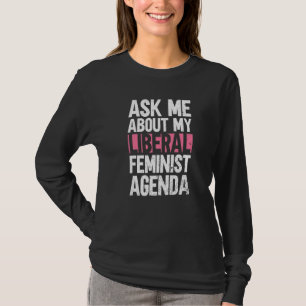 Camiseta Pergunte-Me Sobre A Minha Agenda Feminista Liberal