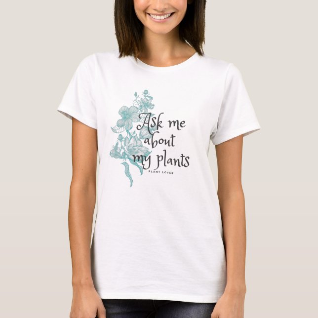 Camiseta Pergunte-me sobre minhas plantas com flores de hib (Frente)