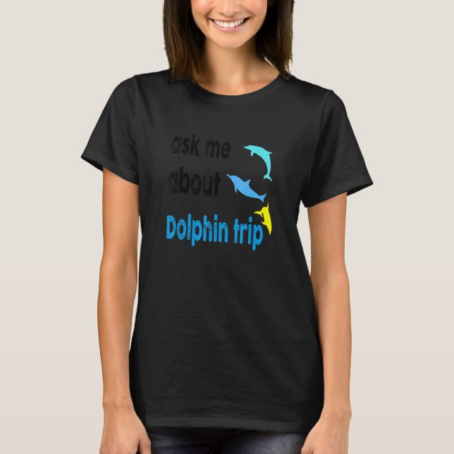 Camiseta Pergunte-Me Sobre O Golfinho Trip Ocean Mammals Do (Frente)
