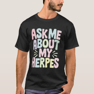 Camiseta Pergunte-me Sobre o Meu Herpes