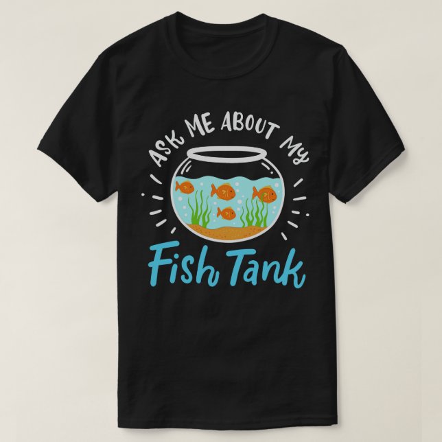 Camiseta Pergunte-Me Sobre O Meu Tanque De Peixe 1 (Frente do Design)