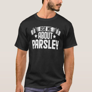 Camiseta Pergunte-Me Sobre O Parsley Herbs Herbalists Parsl