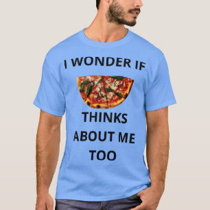 Camiseta Pergunto-Me Se A Pizza Pensar Em Mim Também.