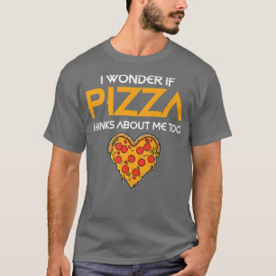 Camiseta Pergunto-Me Se A Pizza Pensar Em Mim, Também, No T