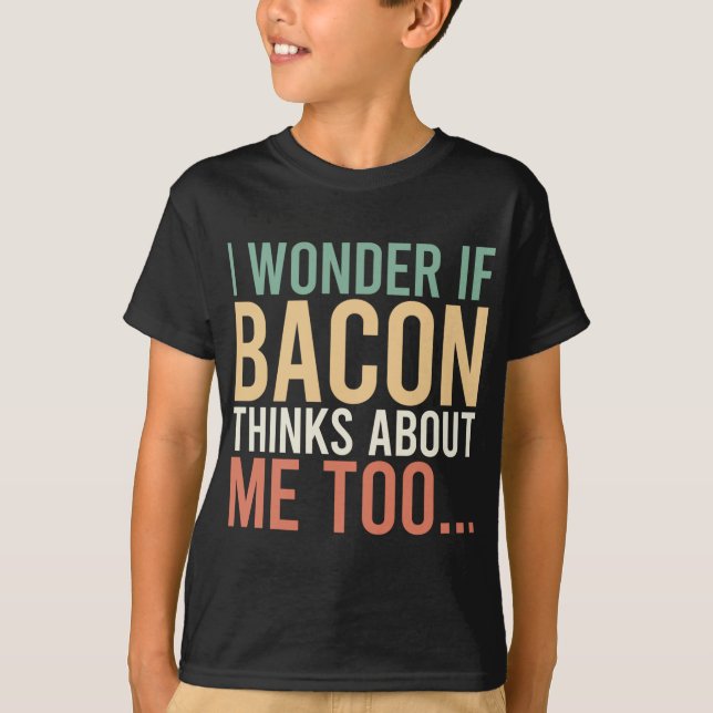 Camiseta Pergunto-Me Se O Bacon Pensar Em Mim Muito Comida (Frente)