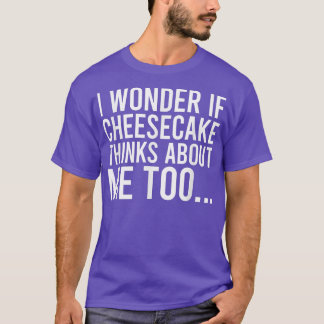 Camiseta Pergunto-Me Se O Cheesecake Pensa Em Mim Para Comi