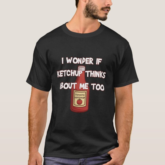 Camiseta Pergunto-Me Se O Ketchup Pensar Em Mim Também. (Frente)