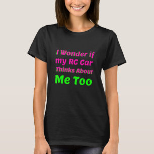 Camiseta Pergunto-Me Se O Meu Carro Rc Pensará Em Mim Muito