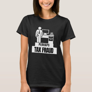 Camiseta Perhaps Tax Fraud Tax Season