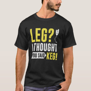 Camiseta Perna Eu Pensava Que Você Disse Perna de Cerveja A