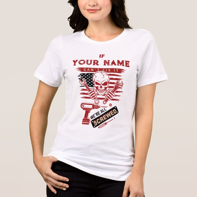 Camiseta Personalized If Name Cant Fix It We’re All Screwed (Frente)