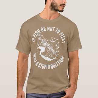 Camiseta Pescar Ou Não Pescar Que Pergunta Estúpida
