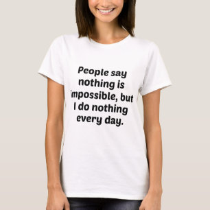 Camiseta Pessoas Dizem Que Nada É Impossível, Mas Eu Não Fa