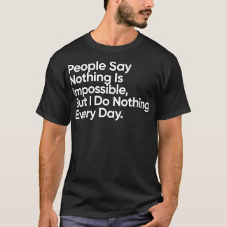 Camiseta Pessoas Dizem Que Nada É Impossível, Mas Eu Não Fa
