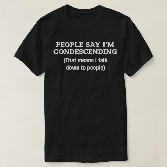 Camiseta Pessoas dizem que sou condescendente significa que (Frente do Design)