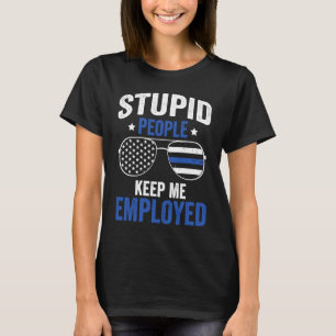 Camiseta Pessoas Estúpidas Me Mantenham Empregado Policial