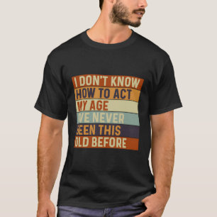 Camiseta Pessoas Velhas Dizem Que Não Sei Como Agir Na Minh