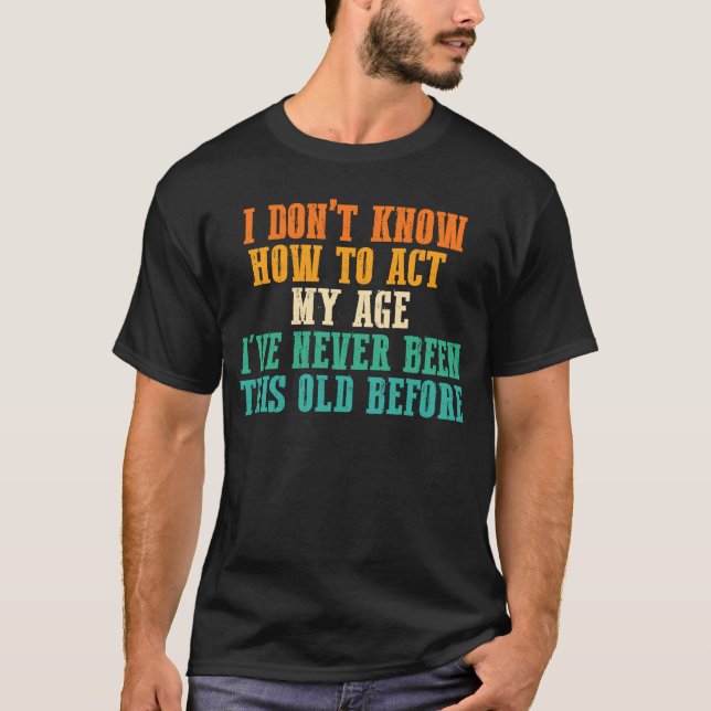 Camiseta Pessoas Velhas Sarcásticas Eu não sei como agir me (Frente)